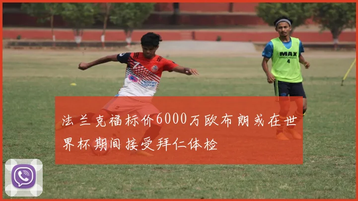 法兰克福标价6000万欧布朗或在世界杯期间接受拜仁体检
