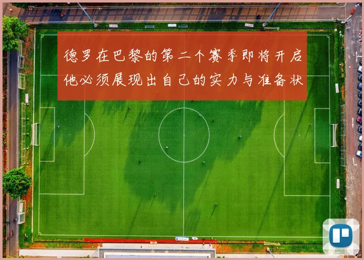 德罗在巴黎的第二个赛季即将开启他必须展现出自己的实力与准备状态
